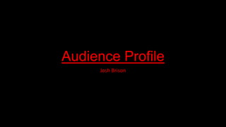 Audience Profile
Josh Brison

 