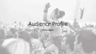 Audience Profile
Chloe Baker
 