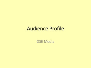 Audience Profile
DSE Media
 