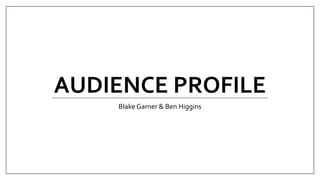 AUDIENCE PROFILE
Blake Garner & Ben Higgins
 