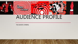 AUDIENCE PROFILE
THE WHITE STRIPES
 