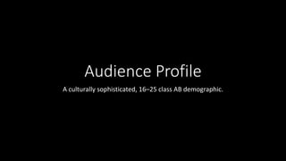 Audience Profile
A culturally sophisticated, 16–25 class AB demographic.
 