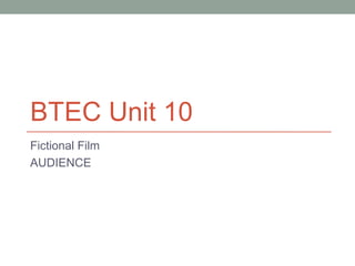 BTEC Unit 10
Fictional Film
AUDIENCE
 