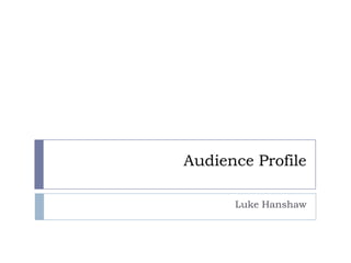 Audience Profile
Luke Hanshaw

 