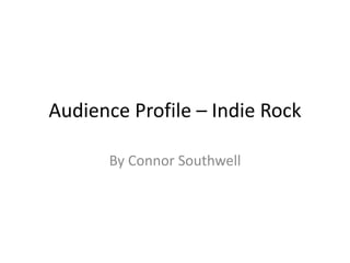 Audience Profile – Indie Rock
By Connor Southwell
 