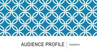 AUDIENCE PROFILE Steph&Ceri
 