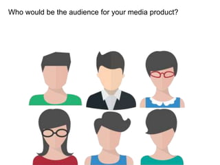 Who would be the audience for your media product?
 