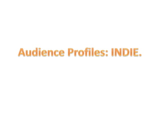 Audience Profiles: INDIE. 