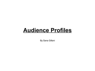 Audience Profiles
By Sana Gillani

 