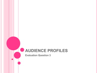 AUDIENCE PROFILES
Evaluation Question 3
 