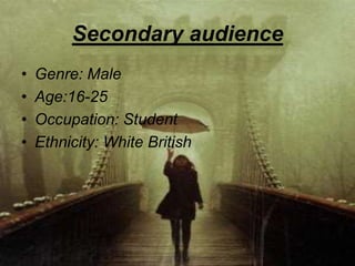 Secondary audience
•   Genre: Male
•   Age:16-25
•   Occupation: Student
•   Ethnicity: White British
 