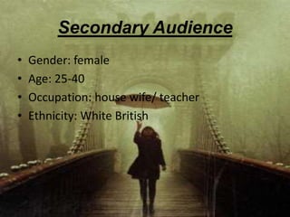 Secondary Audience
•   Gender: female
•   Age: 25-40
•   Occupation: house wife/ teacher
•   Ethnicity: White British
 