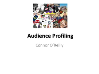 Audience Profiling
Connor O’Reilly

 