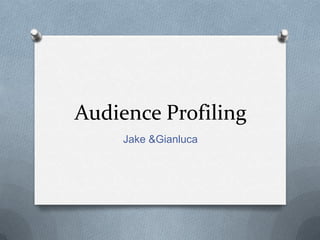 Audience Profiling
Jake &Gianluca

 