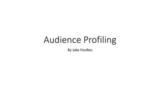 Audience Profiling
By Jake Foulkes
 