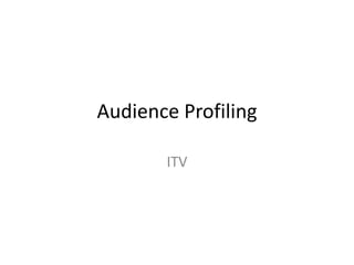 Audience Profiling 
ITV 
 
