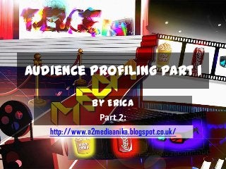 Audience Profiling Part 1

                By Erica
                 Part 2:
   http://www.a2mediaanika.blogspot.co.uk/
 
