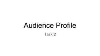 Audience Profile
Task 2
 