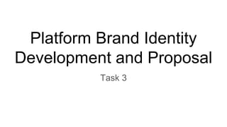 Platform Brand Identity
Development and Proposal
Task 3
 