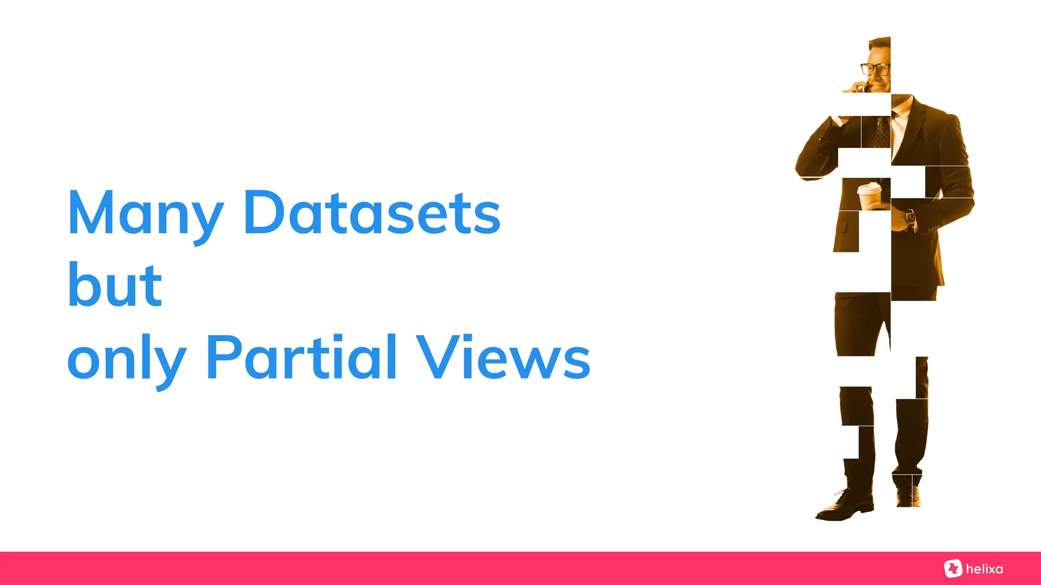 Many Datasets
but
only Partial Views
 