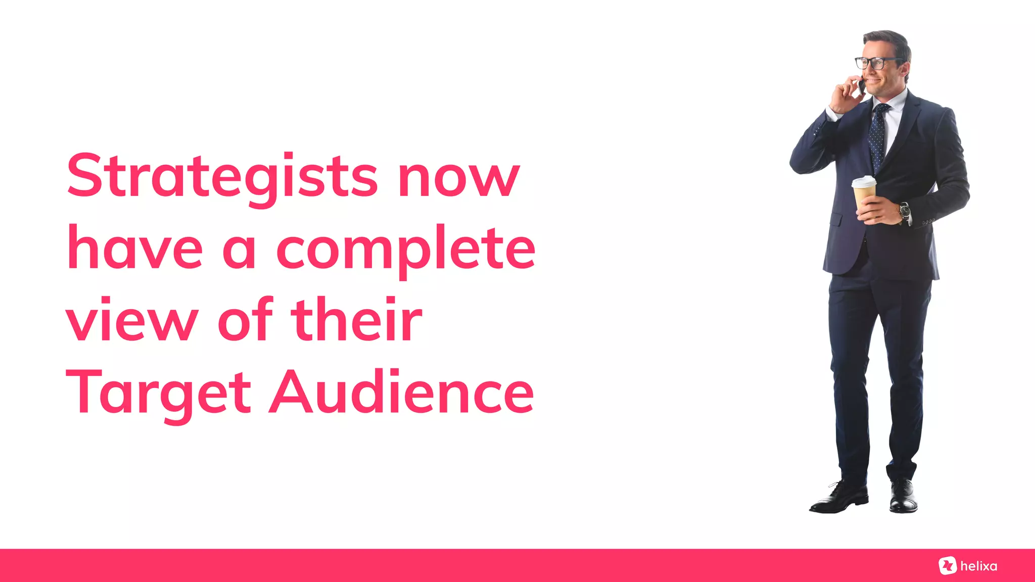Strategists now
have a complete
view of their
Target Audience
 