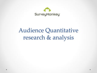 Audience Quantitative
research & analysis
 