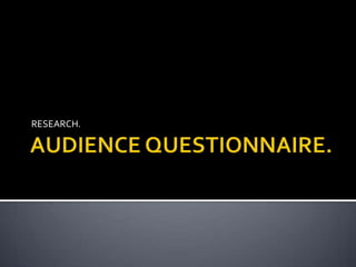 AUDIENCE QUESTIONNAIRE. RESEARCH. 