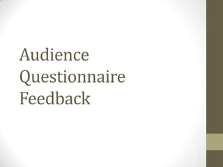 Audience
Questionnaire
Feedback
 