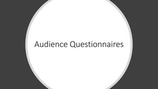 Audience Questionnaires
 