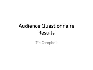 Audience Questionnaire
       Results
      Tia Campbell
 