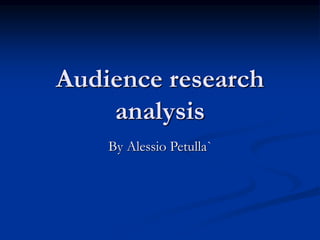 Audience research 
analysis 
By Alessio Petulla` 
 