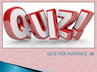 QUIZ FOR AUDIENCE
 