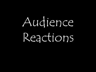 Audience 
Reactions 
 