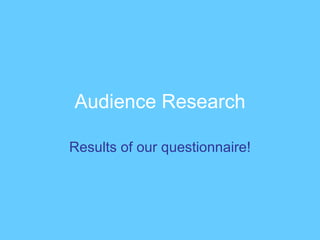 Audience Research Results of our questionnaire! 