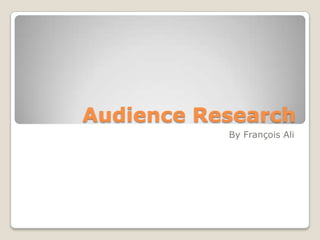 Audience Research By François Ali 