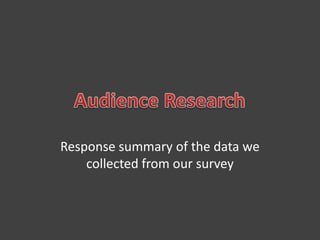 Response summary of the data we
    collected from our survey
 