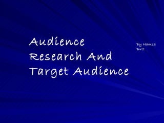 Audience          By Hamza
                  Butt

Research And
Target Audience
 