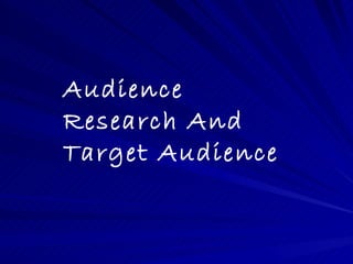 Audience
Research And
Target Audience
 