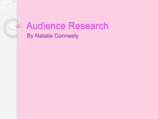 Audience Research
By Natalie Conneely
 