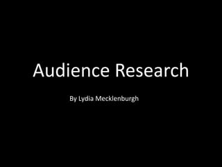 Audience Research
   By Lydia Mecklenburgh
 