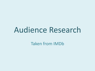 Audience Research
    Taken from IMDb
 