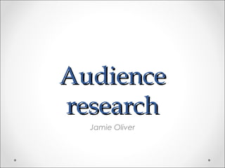 AudienceAudience
researchresearch
Jamie Oliver
 