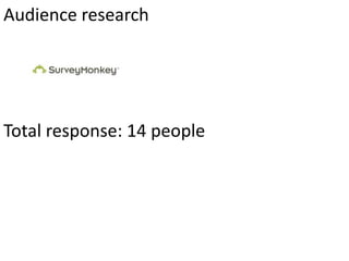 Audience research

Total response: 14 people

 
