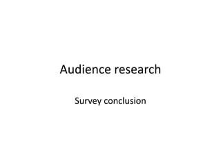 Audience research
Survey conclusion

 