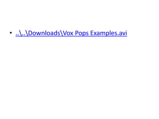 • ....DownloadsVox Pops Examples.avi
 