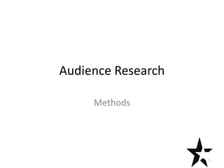 Audience Research
Methods
1
 