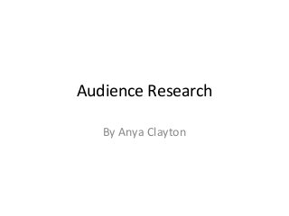 Audience Research
By Anya Clayton

 