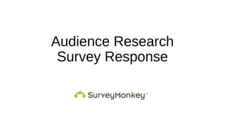 Audience Research
Survey Response

 