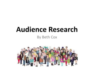 Audience Research 
By Beth Cox 
 