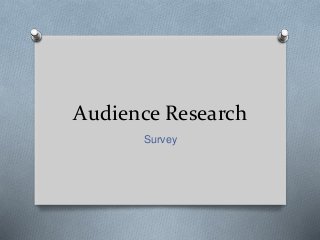 Audience Research
Survey
 